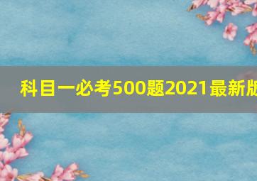 科目一必考500题2021最新版