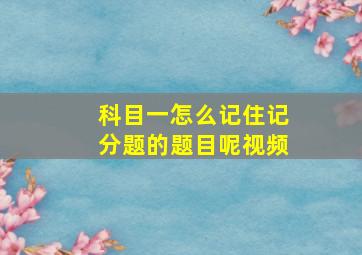 科目一怎么记住记分题的题目呢视频