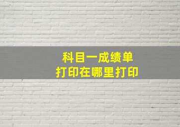 科目一成绩单打印在哪里打印