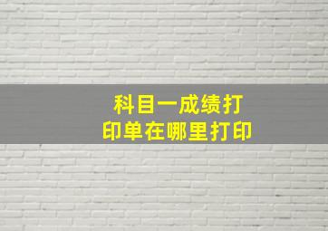 科目一成绩打印单在哪里打印