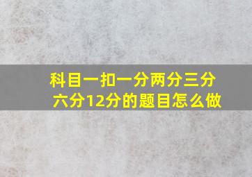 科目一扣一分两分三分六分12分的题目怎么做