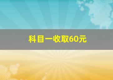 科目一收取60元