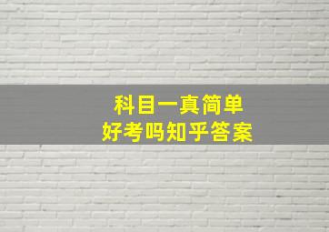 科目一真简单好考吗知乎答案