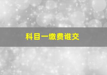 科目一缴费谁交