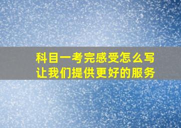 科目一考完感受怎么写让我们提供更好的服务