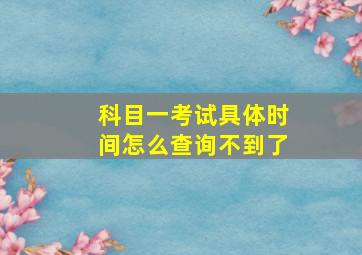 科目一考试具体时间怎么查询不到了