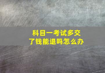 科目一考试多交了钱能退吗怎么办