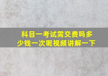 科目一考试需交费吗多少钱一次呢视频讲解一下