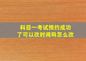 科目一考试预约成功了可以改时间吗怎么改