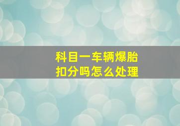 科目一车辆爆胎扣分吗怎么处理