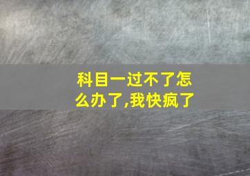 科目一过不了怎么办了,我快疯了