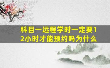 科目一远程学时一定要12小时才能预约吗为什么