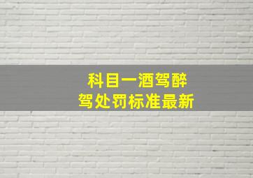 科目一酒驾醉驾处罚标准最新