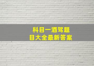 科目一酒驾题目大全最新答案