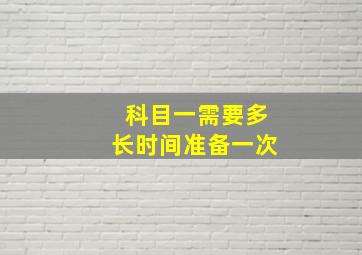 科目一需要多长时间准备一次