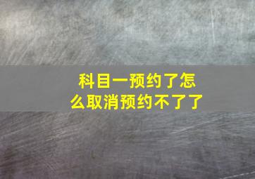 科目一预约了怎么取消预约不了了