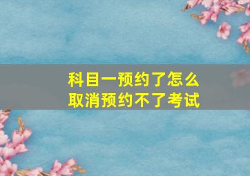 科目一预约了怎么取消预约不了考试