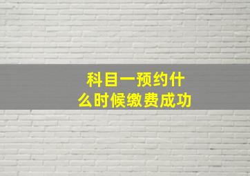 科目一预约什么时候缴费成功