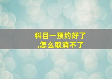 科目一预约好了,怎么取消不了