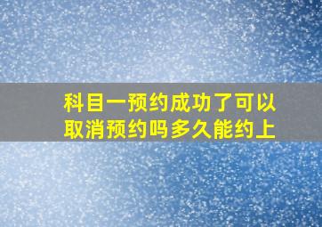 科目一预约成功了可以取消预约吗多久能约上