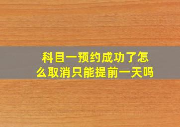 科目一预约成功了怎么取消只能提前一天吗