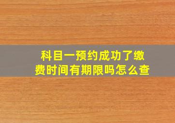 科目一预约成功了缴费时间有期限吗怎么查