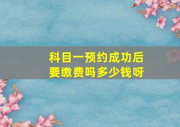 科目一预约成功后要缴费吗多少钱呀