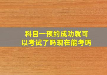 科目一预约成功就可以考试了吗现在能考吗