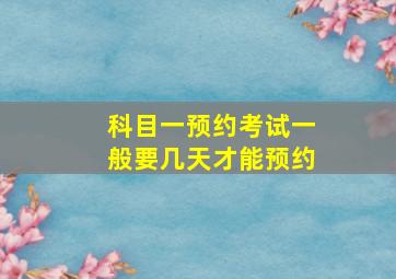 科目一预约考试一般要几天才能预约