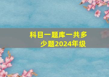 科目一题库一共多少题2024年级