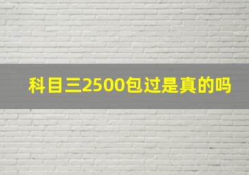 科目三2500包过是真的吗