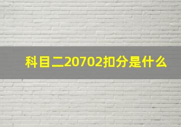 科目二20702扣分是什么