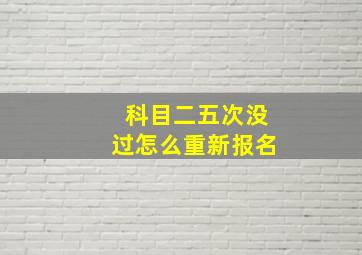 科目二五次没过怎么重新报名