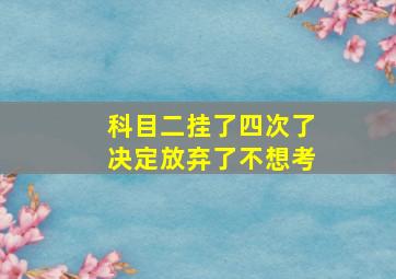 科目二挂了四次了决定放弃了不想考