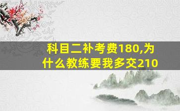 科目二补考费180,为什么教练要我多交210