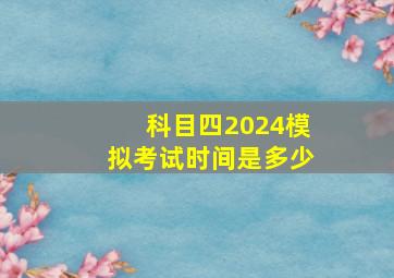 科目四2024模拟考试时间是多少