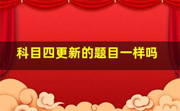 科目四更新的题目一样吗