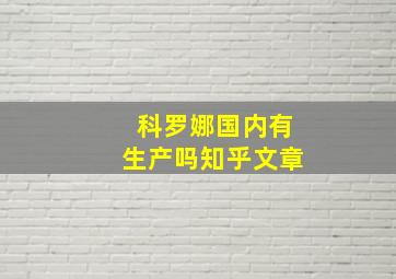 科罗娜国内有生产吗知乎文章