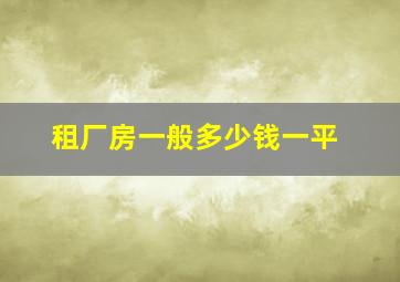 租厂房一般多少钱一平