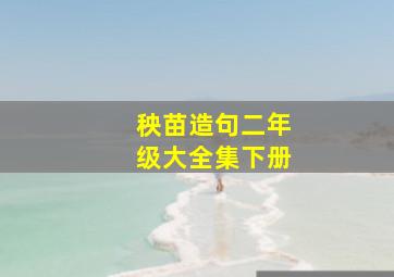 秧苗造句二年级大全集下册