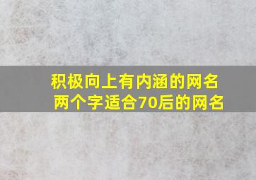 积极向上有内涵的网名两个字适合70后的网名