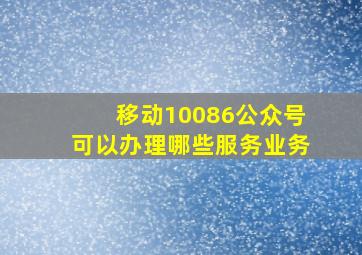 移动10086公众号可以办理哪些服务业务