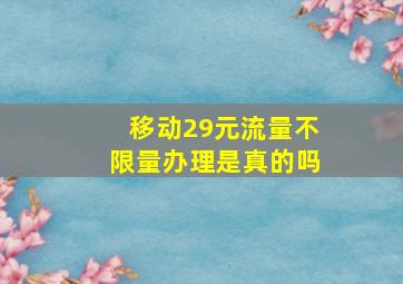 移动29元流量不限量办理是真的吗