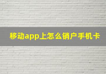 移动app上怎么销户手机卡