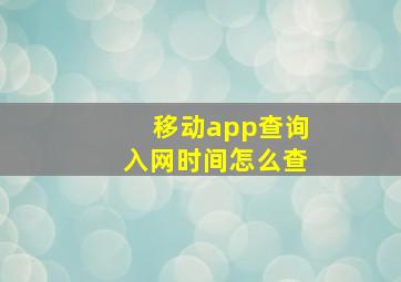 移动app查询入网时间怎么查