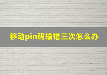 移动pin码输错三次怎么办