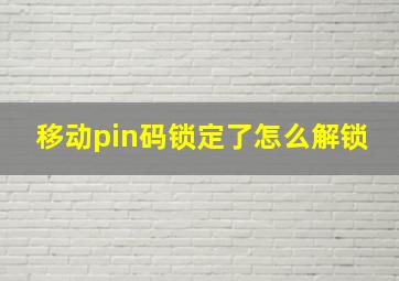 移动pin码锁定了怎么解锁