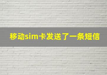 移动sim卡发送了一条短信