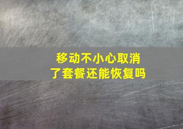 移动不小心取消了套餐还能恢复吗