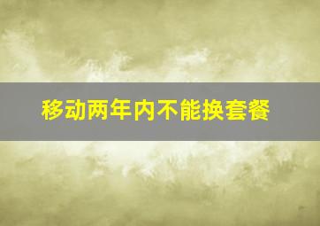 移动两年内不能换套餐